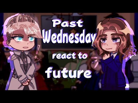 Past Wednesday React to Future // Gacha React // Wednesday 