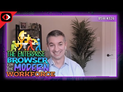 The Enterprise Browser for the Modern Workforce - Robert Shield - BSW #326
