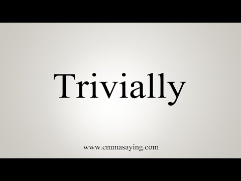 How To Say Trivially