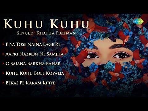 Kuhu Kuhu | Khatija Rahman | Piya Tose | Aapki Nazron Ne Samjha | O Sajana | Bekas Pe Karam