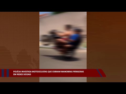 Polícia investiga motociclistas que exibiam manobras perigosas em redes sociais 10 01 2023