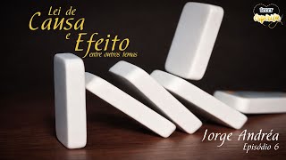 Lei de Causa e Efeito e outros temas -  Episódio 6