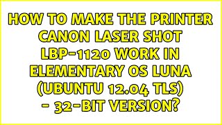 How to make the printer Canon Laser Shot LBP-1120 work in Elementary OS Luna (Ubuntu 12.04 TLS)...