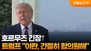 호르무즈 긴장↑…트럼프 이란, 간절히 합의원해 / 연합뉴스TV (YonhapnewsTV)