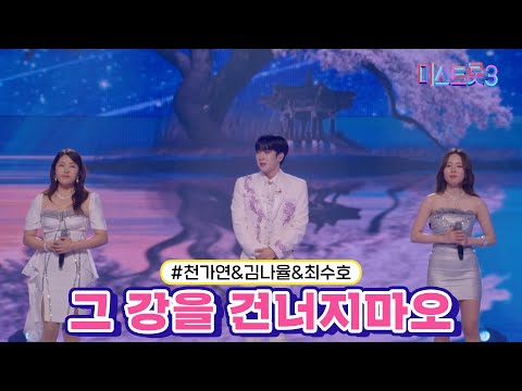 천가연&김나율&최수호 - 그 강을 건너지마오 미스트롯3 240215 방송