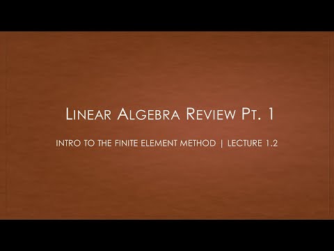 Intro to the Finite Element Method - Lecture 1.2 | Linear Algebra Review Pt. 1