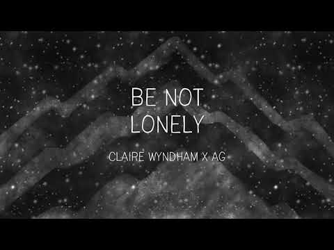 Be Not Lonely - Claire Wyndham X AG