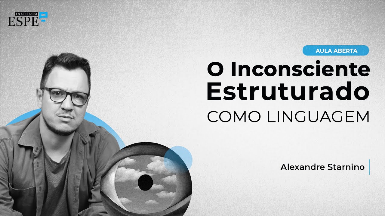 O inconsciente estruturado como linguagem - Alexandre Starnino (Aula 08)