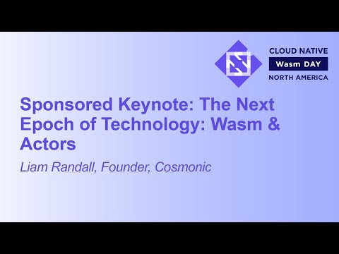 Sponsored Keynote: The Next Epoch of Technology: Wasm & Actors - Liam Randall, Founder, Cosmonic