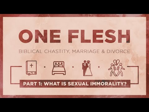 One Flesh: Biblical Chastity, Marriage & Divorce - Part 1: What is Sexual Immorality?