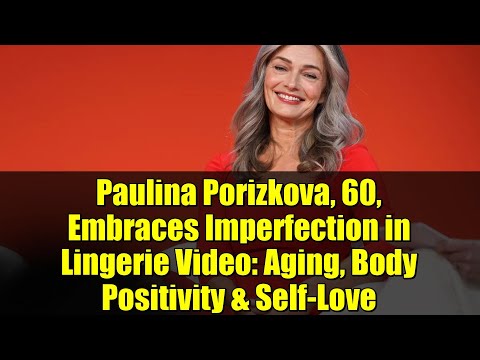 Paulina Porizkova, 60, Embraces Imperfection in Lingerie Video: Aging, Body Positivity & Self-Love