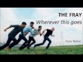 The Fray - Wherever this goes (Lyrics)