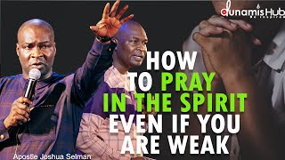 HOW TO PRAY IN THE SPIRIT DESPITE EXPERIENCING WEAKNESS | APOSTLE JOSHUA SELMAN