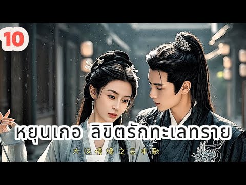 หยุนเกอ ลิขิตรักทะเลทราย 10 | เสียงพากย์ไทย |การได้พบคุณเป็นโชคดีที่สุด