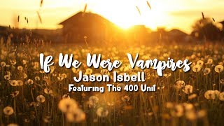 Jason Isbell and the 400 Unit - If We Were Vampires (Lyric Video)