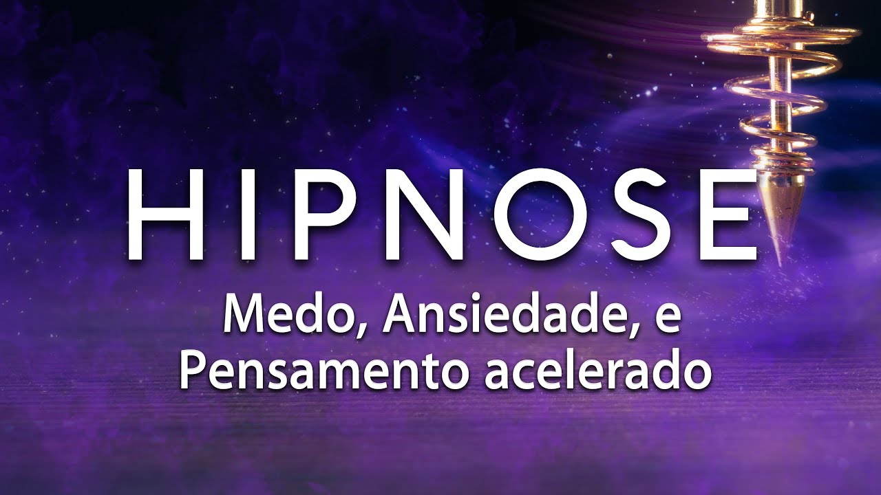 HIPNOSE PARA ANSIEDADE, MEDO e PENSAMENTO ACELERADO