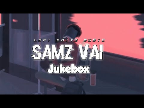 Best Of Samz Vai | Jukebox | All Audio | Mind Relax Song | Slowed+Reverb+Lofi | Lofi Music| LofiEdit