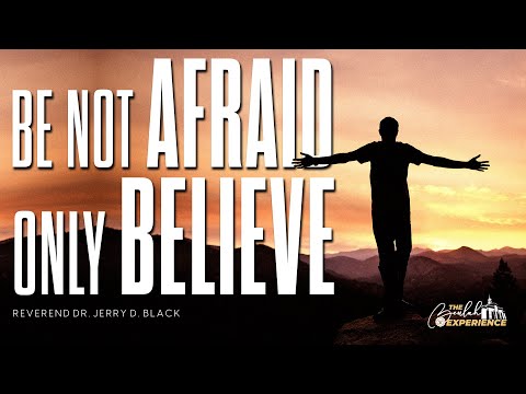 “BE NOT AFRAID, ONLY BELIEVE” – Sermon by Reverend Dr. Jerry D. Black (Mark 5:35-36)