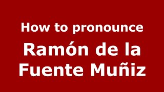 How to pronounce Ramón De La Fuente Muñiz
