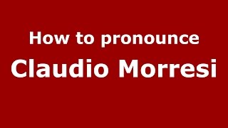 How to pronounce Claudio Morresi