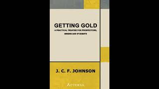 Getting Gold: A Practical Treatise for Prospectors, Miners and Students