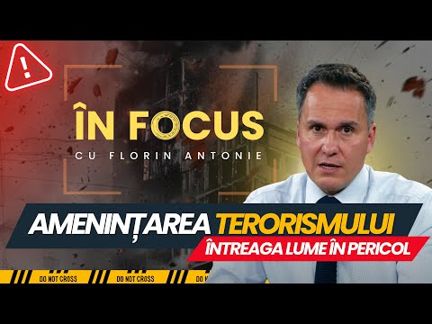 În Focus cu Florin Antonie | Amenințarea terorismului: întreaga lume în pericol