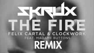 Felix Cartal &amp; Clockwork - The Fire ft. Madame buttons (Skrux Remix)
