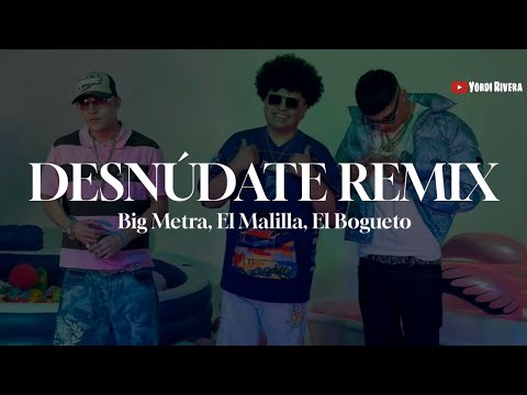 Big Metra, El Malilla, El Bogueto - Desnúdate Remix (LETRA)
