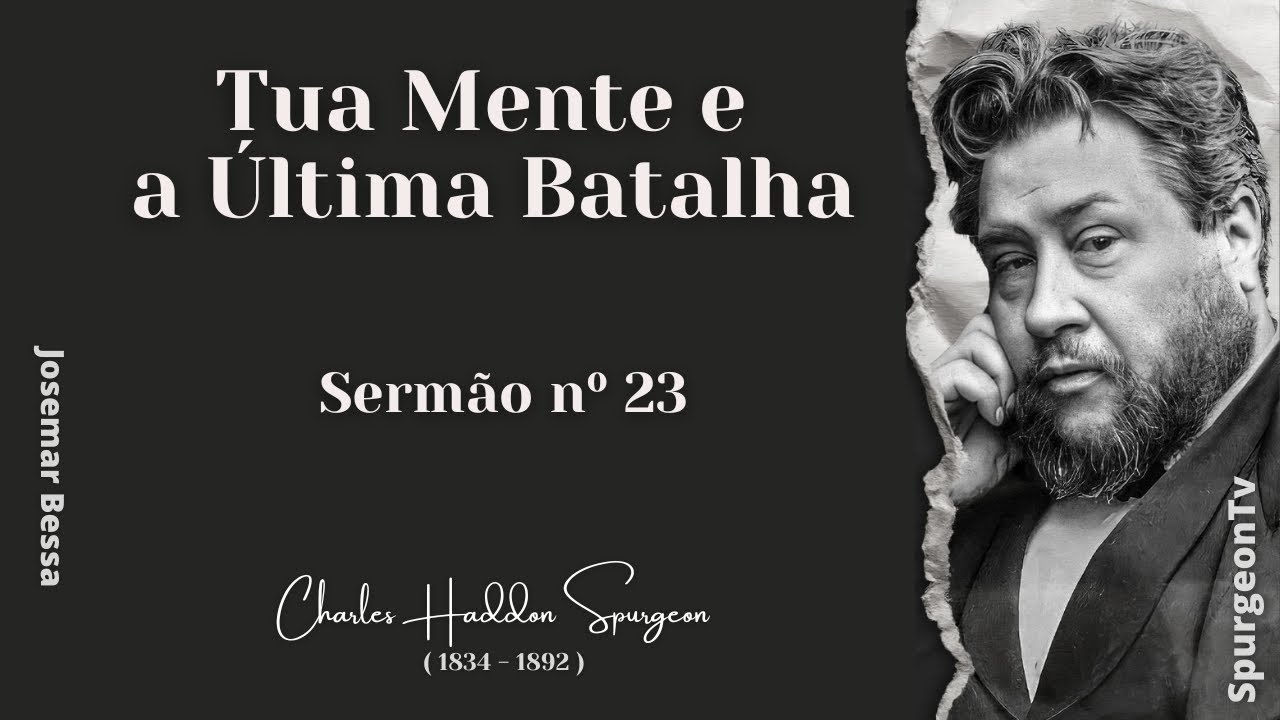 Tua Mente e a Última Batalha | Sermão nº 23 | C. H. Spurgeon ( 1834 - 1892 )@JosemarBessa