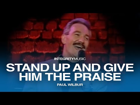 Stand Up And Give Him The Praise - Paul Wilbur