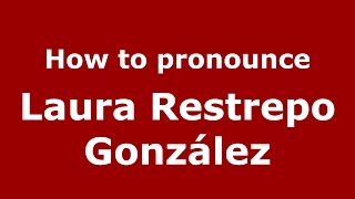 How to pronounce Laura Restrepo González
