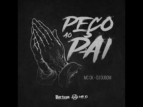 PEÇO AO PAI - MC CK (DJ DUBOM)
