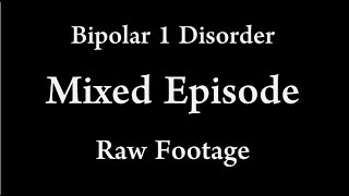 Mixed Episode- Raw Footage (Bipolar Disorder Type 1)