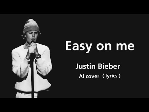 Easy on me - Justin Bieber ( Ai cover ) lyrics [Adele]