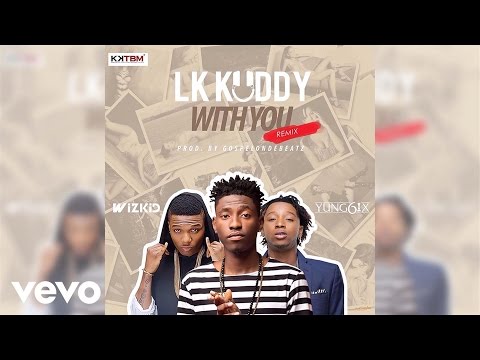 LK Kuddy - With You (Remix) [Official Audio] ft. Wizkid, Yung6ix