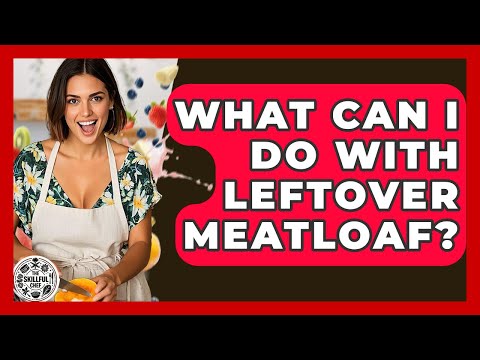 What Can I Do With Leftover Meatloaf? - The Skillful Chef