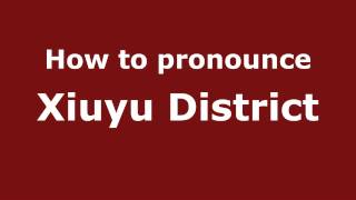 How to pronounce Xiuyu District