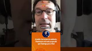 ARNALDO: EM TERMOS DE AMBIENTE, FLUMINENSE ESTÁ MAIS PREPARADO QUE FLAMENGO PARA A FINAL