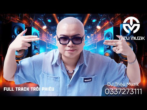 5H - FULL NHẠC TRÔI PHIÊU | DJ TRIỆU MUZIK (Tay Trái Chỉ Trăng, Tình Nữ Nhi, Lục Dã Tiên Tung)