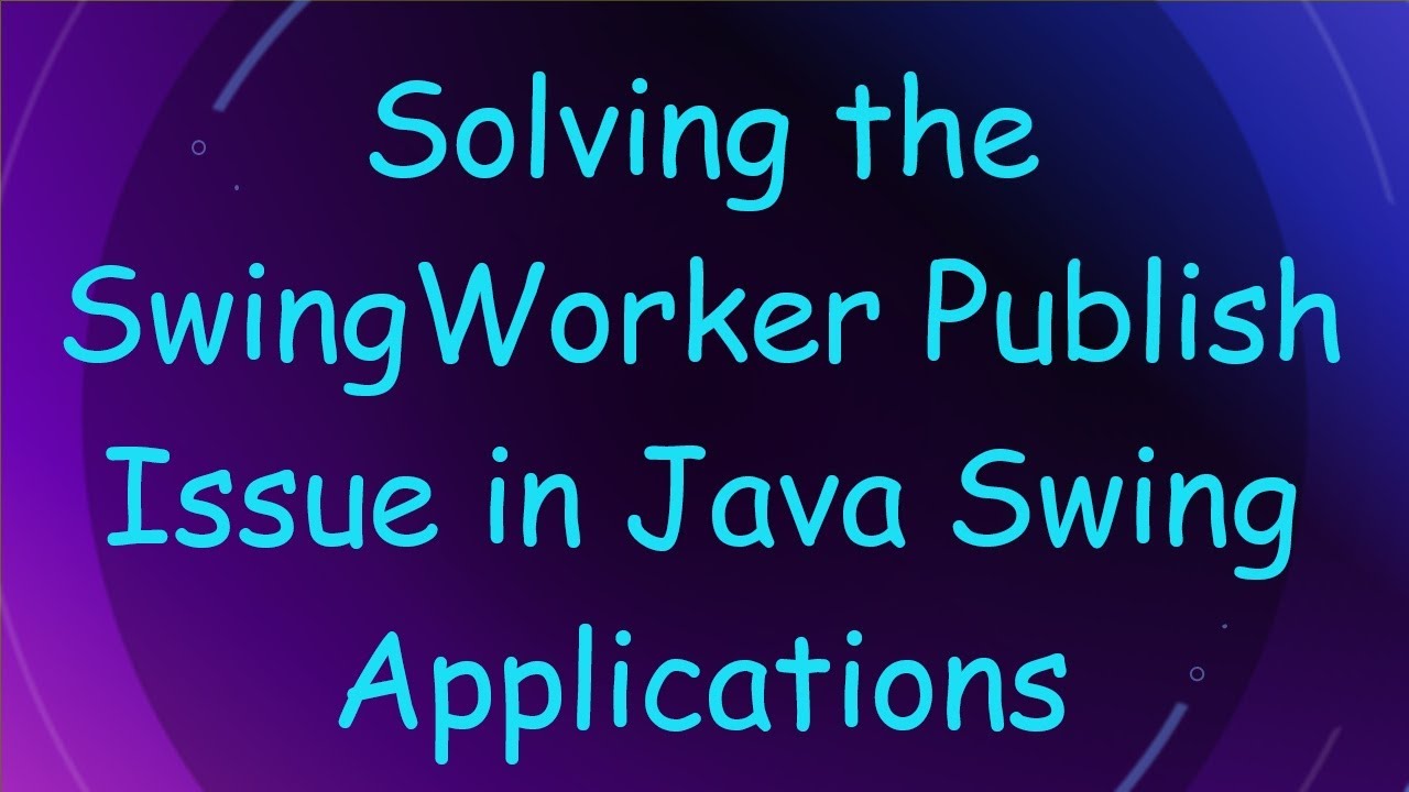 Solving the SwingWorker Publish Issue in Java Swing Applications