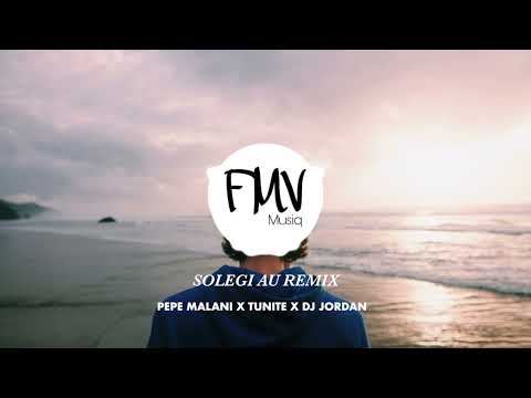 SOLEGI AU REMIX - PEPE MALANI X TUNITE X DJ JORDAN