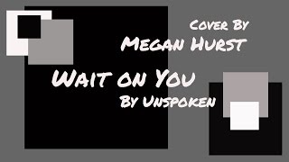 Wait on You by UnSpoken (cover by Megan Hurst)