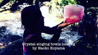 NAOKO KOYAMA〜Crystal singing bowls healing/クリスタルボウル・ヒーリング〜癒しの音色