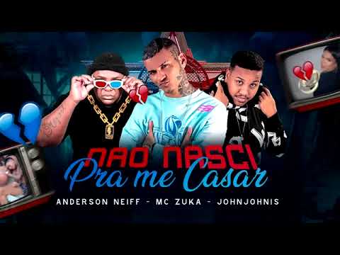 ANDERSON NEIFF - MC ZUKA - JOHN JOHNIS -. NÃO NASCI PRA ME CASAR