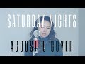Saturday Nights (Khalid) Acoustic Cover