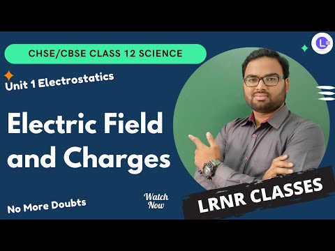 CHSE & CBSE Class 12 Unit 1 Electrostatics Chapter 1 Electric Field and Charges || LRNR Classes