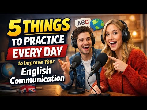 5 things to practice every day to improve your English communication skills fast