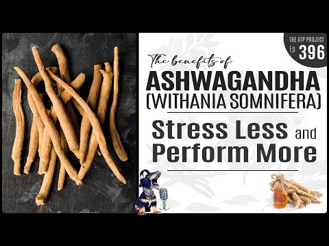 Ashwagandha Benefits  - Stress Less and Perform More | The ATP Project 396