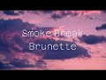 Brunette - Smoke Break (Lyrics)