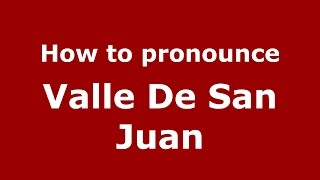 How to pronounce Valle De San Juan